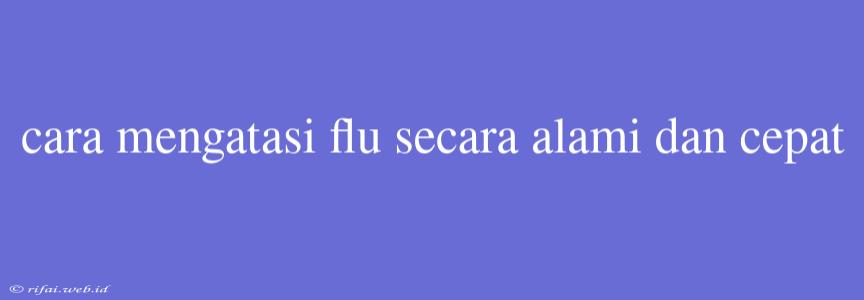 Cara Mengatasi Flu Secara Alami Dan Cepat