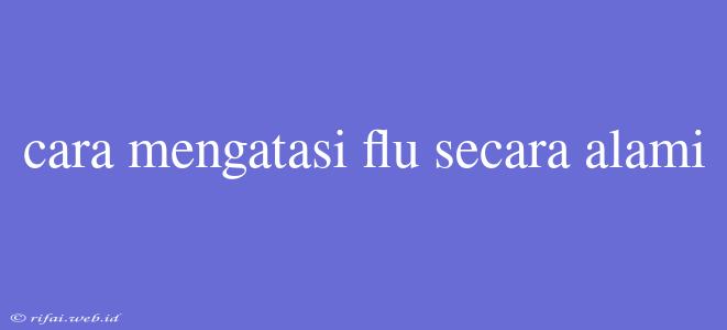 Cara Mengatasi Flu Secara Alami