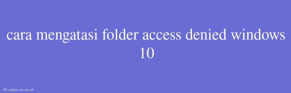 Cara Mengatasi Folder Access Denied Windows 10