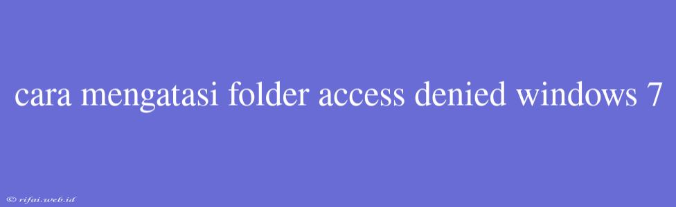 Cara Mengatasi Folder Access Denied Windows 7