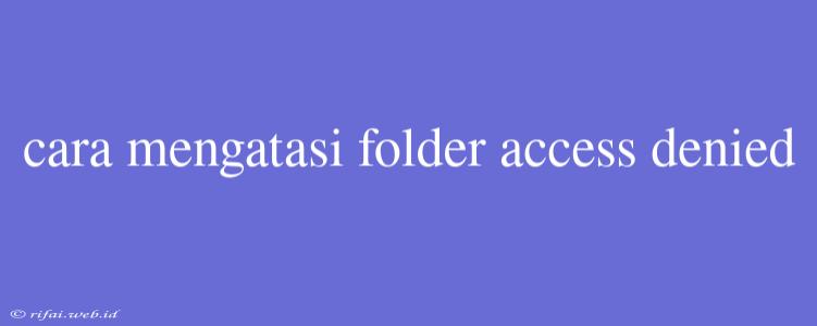 Cara Mengatasi Folder Access Denied