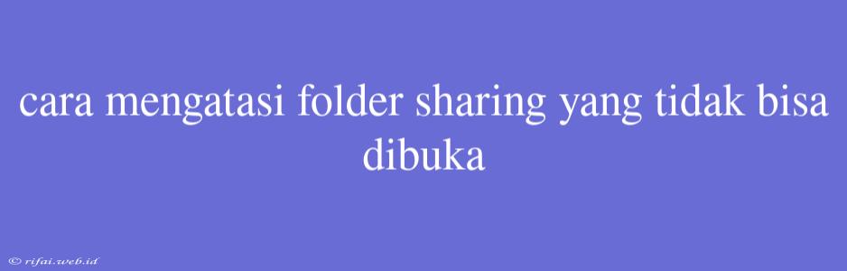 Cara Mengatasi Folder Sharing Yang Tidak Bisa Dibuka