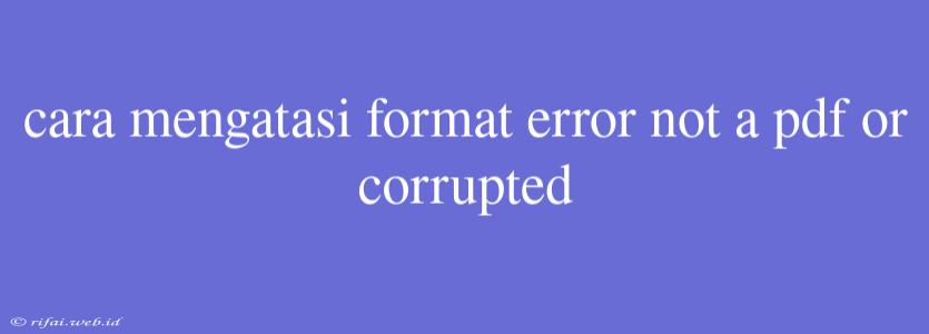 Cara Mengatasi Format Error Not A Pdf Or Corrupted