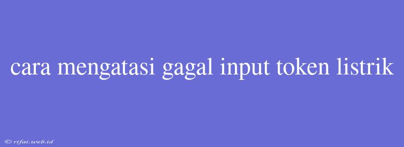 Cara Mengatasi Gagal Input Token Listrik