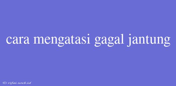 Cara Mengatasi Gagal Jantung