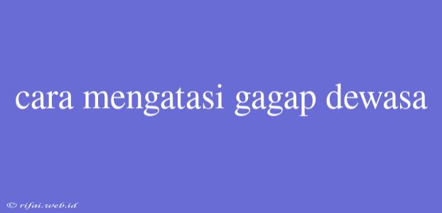 Cara Mengatasi Gagap Dewasa