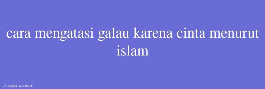 Cara Mengatasi Galau Karena Cinta Menurut Islam