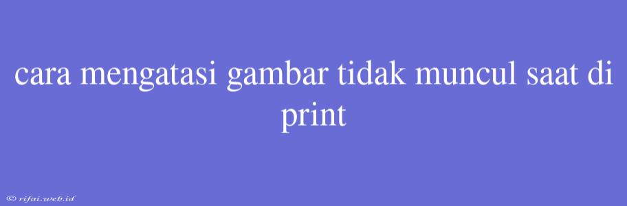 Cara Mengatasi Gambar Tidak Muncul Saat Di Print