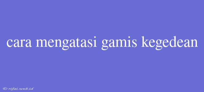 Cara Mengatasi Gamis Kegedean