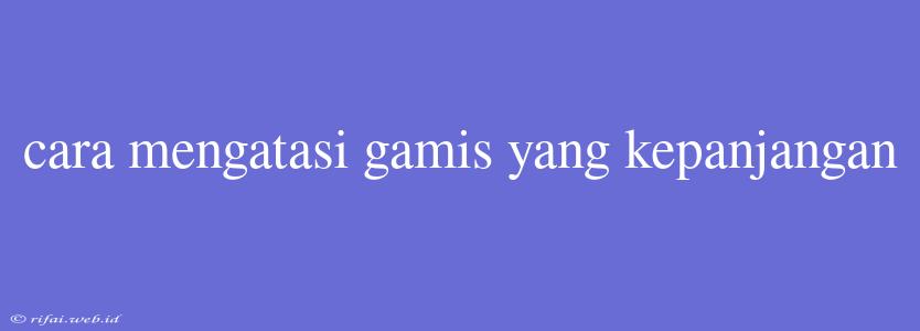 Cara Mengatasi Gamis Yang Kepanjangan