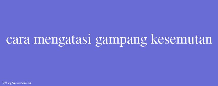 Cara Mengatasi Gampang Kesemutan