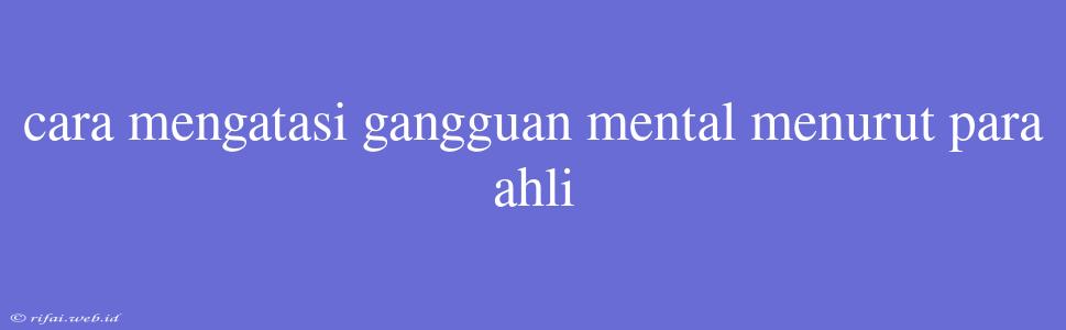 Cara Mengatasi Gangguan Mental Menurut Para Ahli