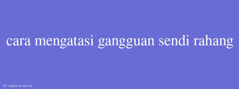 Cara Mengatasi Gangguan Sendi Rahang