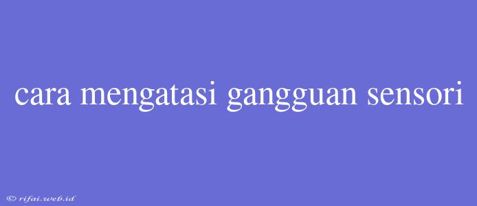 Cara Mengatasi Gangguan Sensori