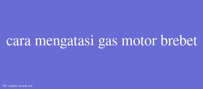 Cara Mengatasi Gas Motor Brebet