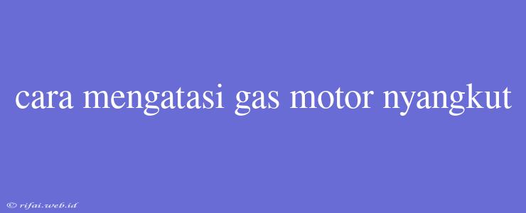 Cara Mengatasi Gas Motor Nyangkut