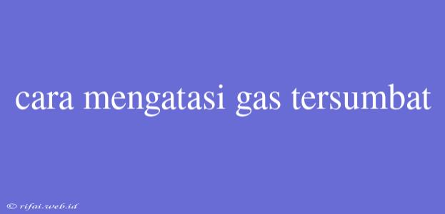 Cara Mengatasi Gas Tersumbat