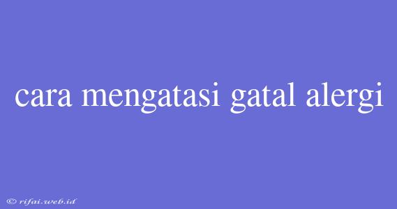 Cara Mengatasi Gatal Alergi