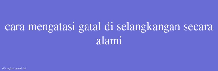 Cara Mengatasi Gatal Di Selangkangan Secara Alami