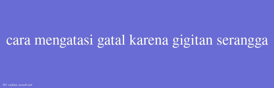 Cara Mengatasi Gatal Karena Gigitan Serangga