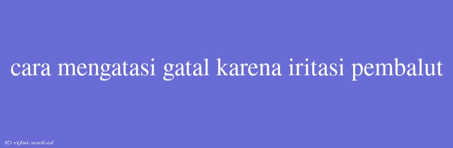 Cara Mengatasi Gatal Karena Iritasi Pembalut