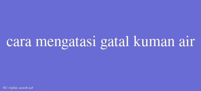 Cara Mengatasi Gatal Kuman Air