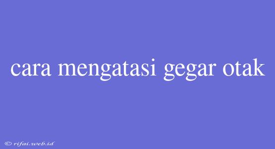 Cara Mengatasi Gegar Otak