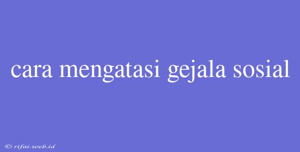 Cara Mengatasi Gejala Sosial