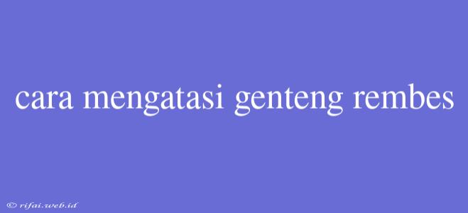 Cara Mengatasi Genteng Rembes