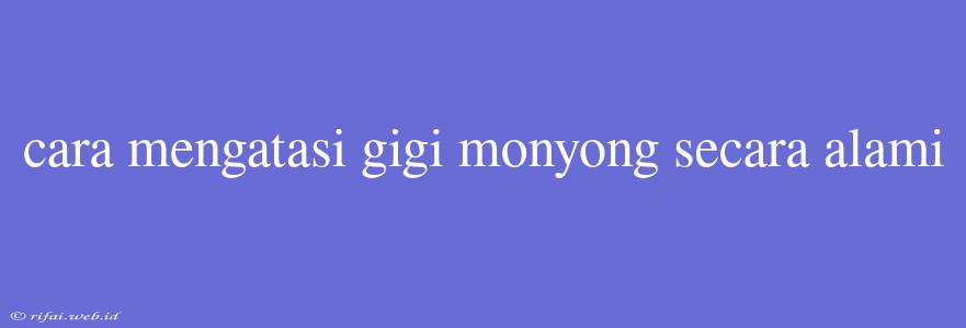 Cara Mengatasi Gigi Monyong Secara Alami