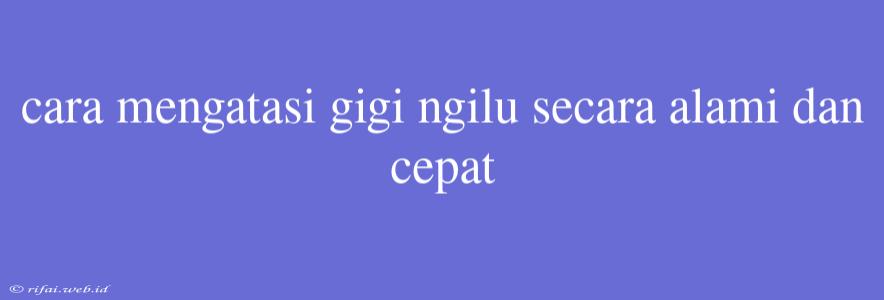 Cara Mengatasi Gigi Ngilu Secara Alami Dan Cepat