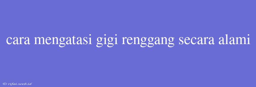 Cara Mengatasi Gigi Renggang Secara Alami