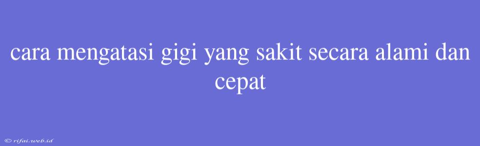 Cara Mengatasi Gigi Yang Sakit Secara Alami Dan Cepat