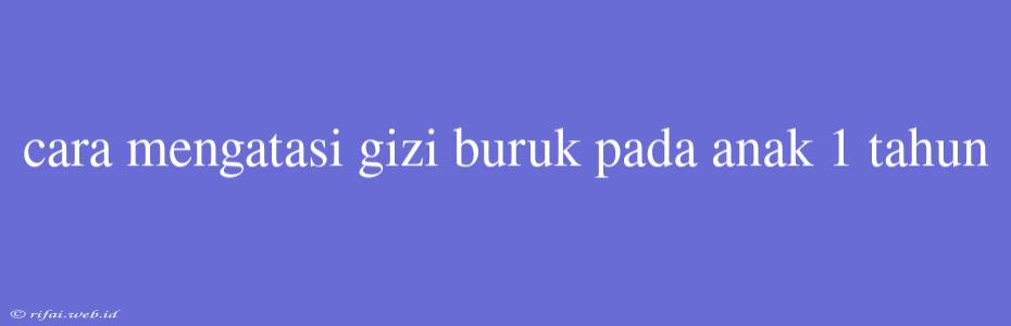 Cara Mengatasi Gizi Buruk Pada Anak 1 Tahun