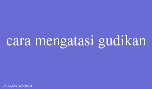 Cara Mengatasi Gudikan