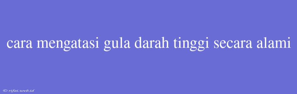 Cara Mengatasi Gula Darah Tinggi Secara Alami