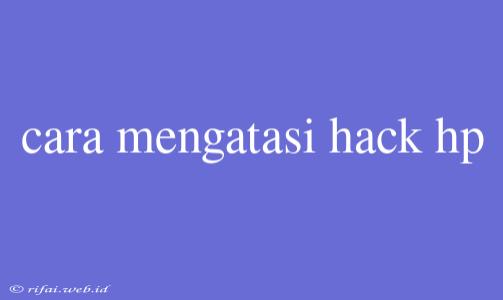 Cara Mengatasi Hack Hp