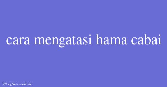 Cara Mengatasi Hama Cabai