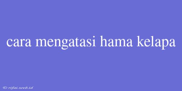 Cara Mengatasi Hama Kelapa