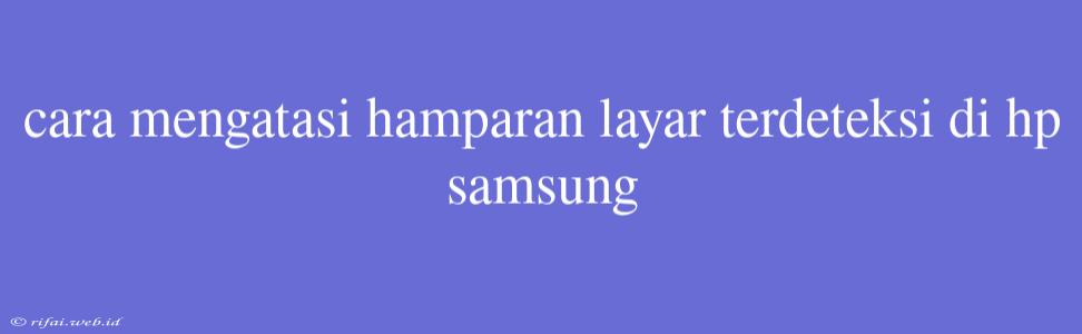 Cara Mengatasi Hamparan Layar Terdeteksi Di Hp Samsung