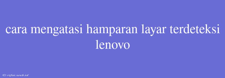 Cara Mengatasi Hamparan Layar Terdeteksi Lenovo