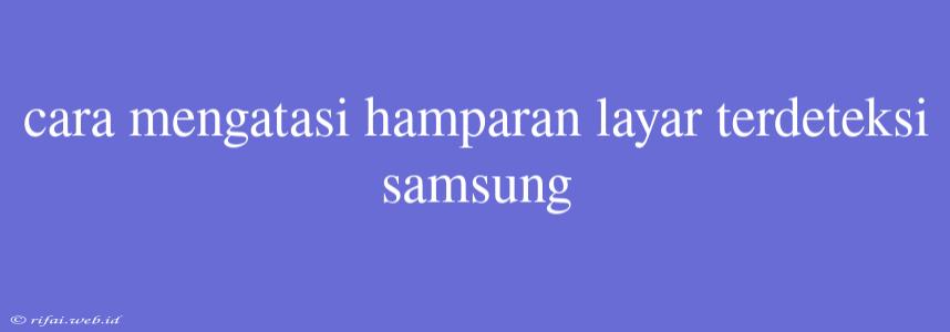 Cara Mengatasi Hamparan Layar Terdeteksi Samsung