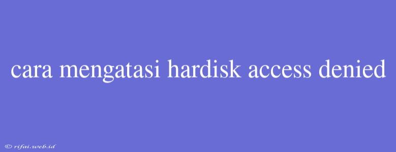 Cara Mengatasi Hardisk Access Denied