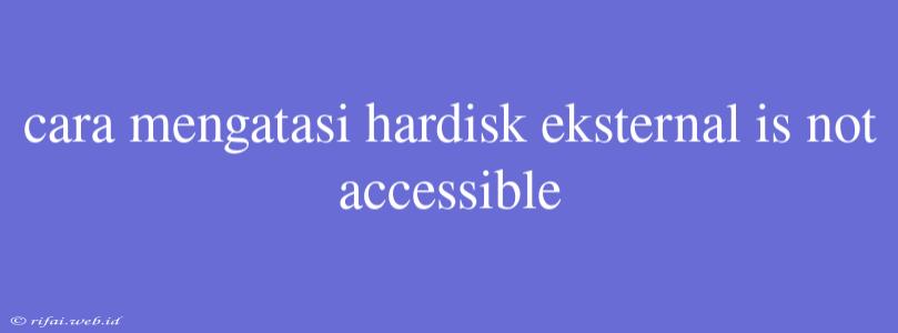 Cara Mengatasi Hardisk Eksternal Is Not Accessible