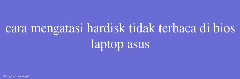 Cara Mengatasi Hardisk Tidak Terbaca Di Bios Laptop Asus