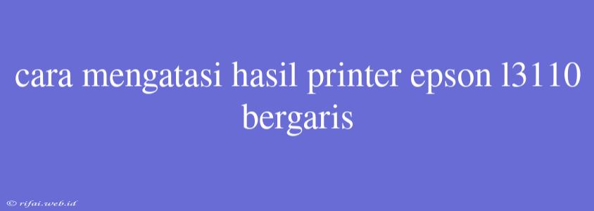 Cara Mengatasi Hasil Printer Epson L3110 Bergaris