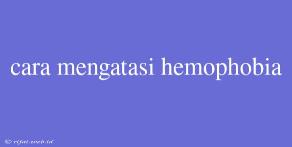 Cara Mengatasi Hemophobia