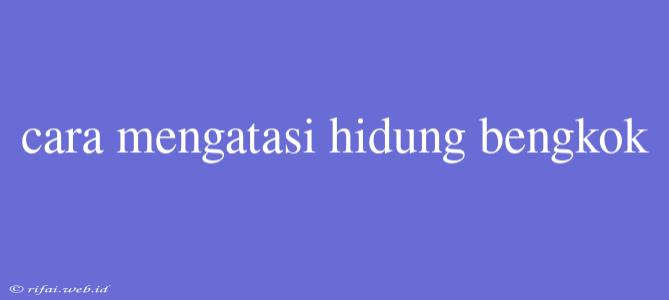 Cara Mengatasi Hidung Bengkok