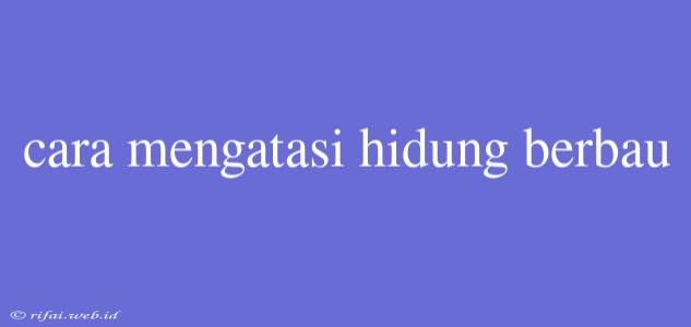 Cara Mengatasi Hidung Berbau