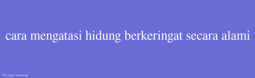 Cara Mengatasi Hidung Berkeringat Secara Alami